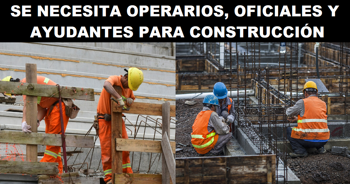 SE NECESITA OPERARIOS, OFICIALES Y AYUDANTES PARA CONSTRUCCIÓN
